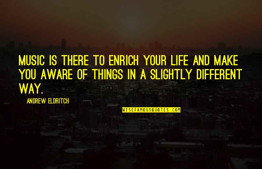 Tu Settlement Quotes By Andrew Eldritch: Music is there to enrich your life and Tu Settlement Quotes By Andrew Eldritch: Music is there to enrich your life and