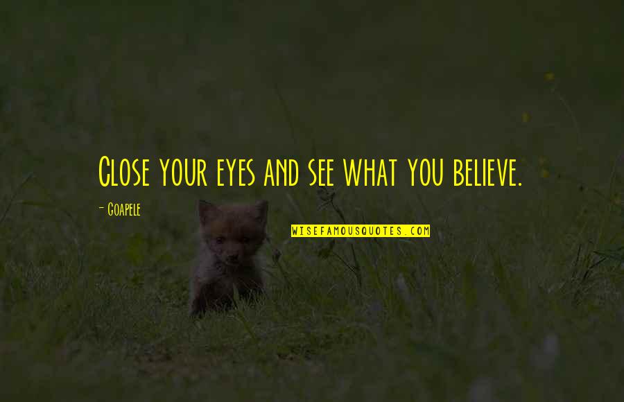 Tu Web Quotes By Goapele: Close your eyes and see what you believe.