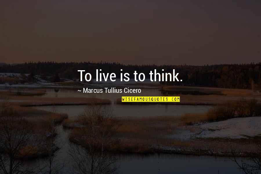 Tuacahn Quotes By Marcus Tullius Cicero: To live is to think.