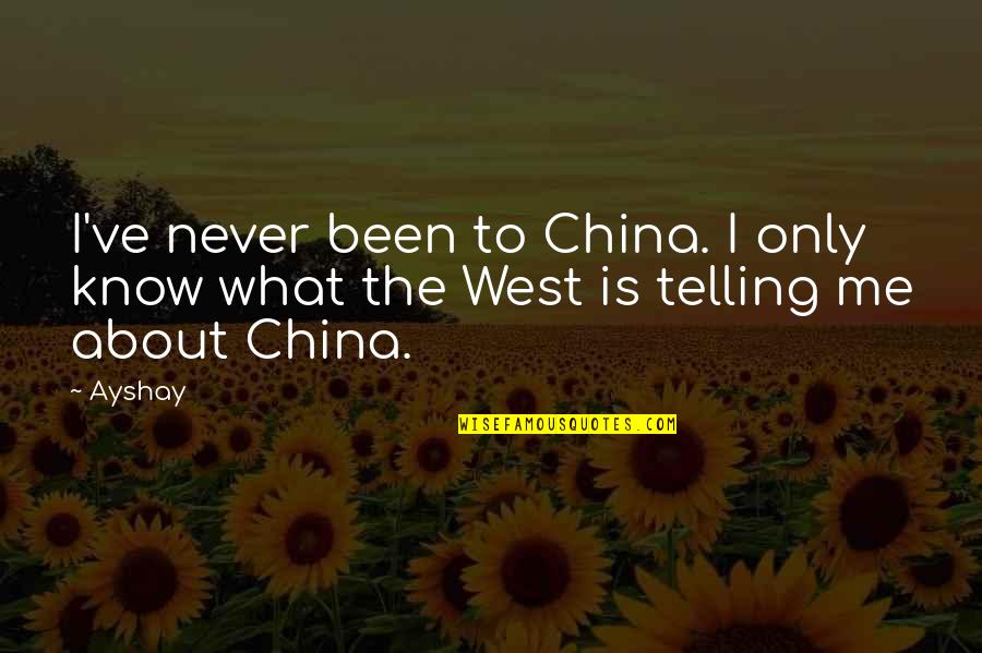 Tuah Enterprise Quotes By Ayshay: I've never been to China. I only know