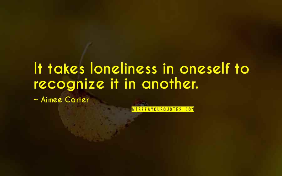 Tuaha Ibn Jalil Quotes By Aimee Carter: It takes loneliness in oneself to recognize it