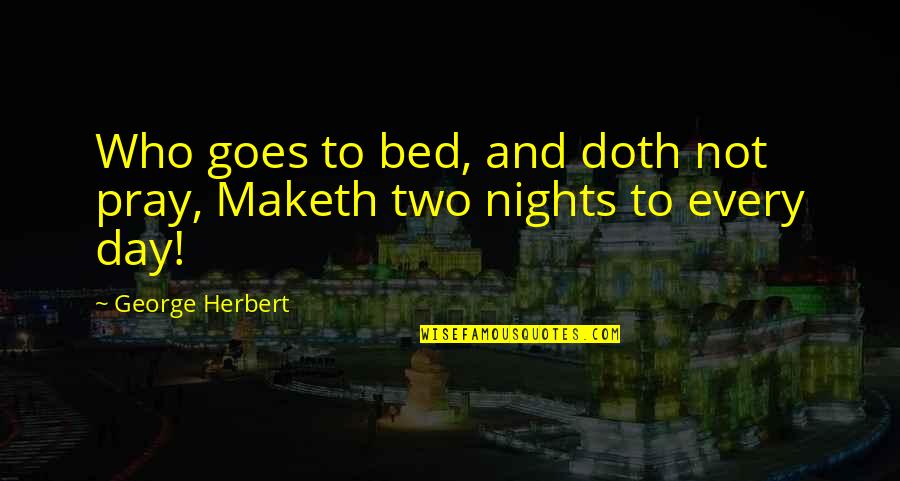 Tuaha Ibn Jalil Quotes By George Herbert: Who goes to bed, and doth not pray,