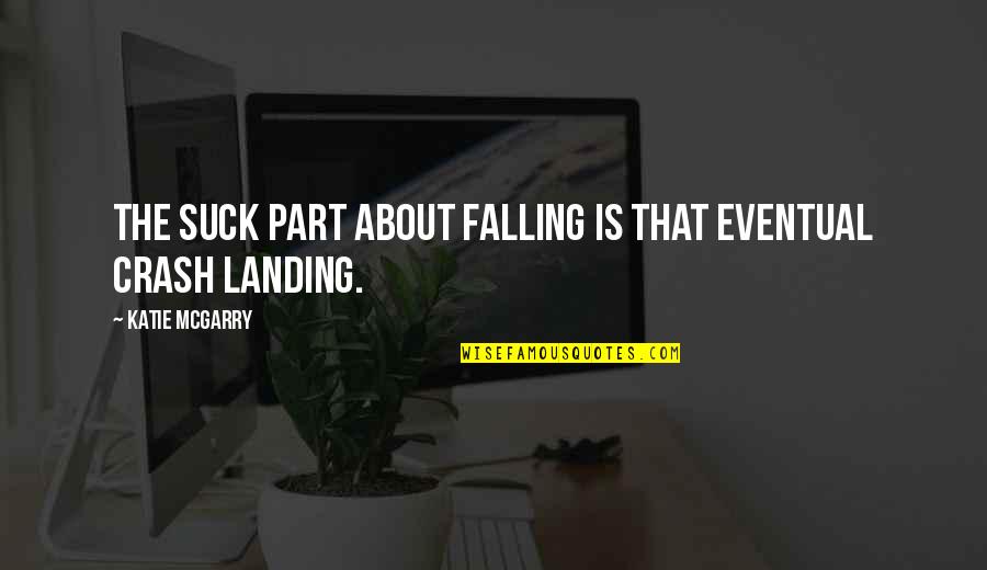 Tuaha Ibn Jalil Quotes By Katie McGarry: The suck part about falling is that eventual
