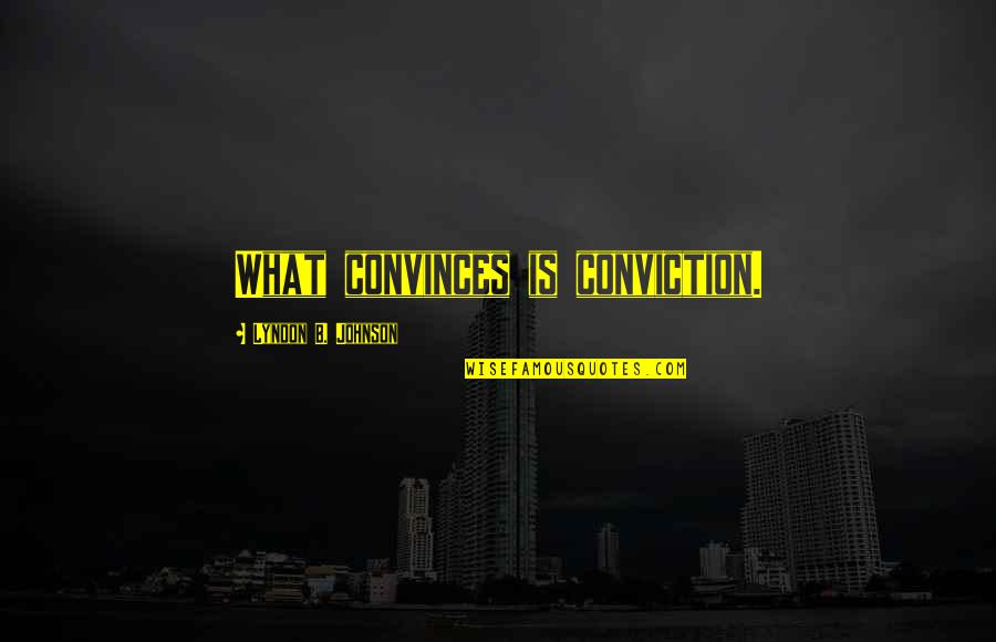 Tuaha Ibn Jalil Quotes By Lyndon B. Johnson: What convinces is conviction.