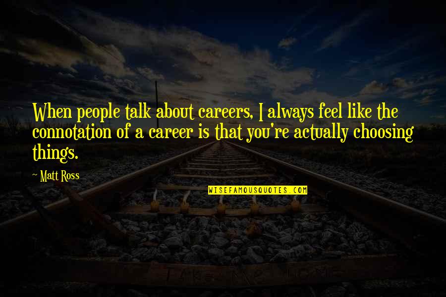 Tuakana Teina Quotes By Matt Ross: When people talk about careers, I always feel