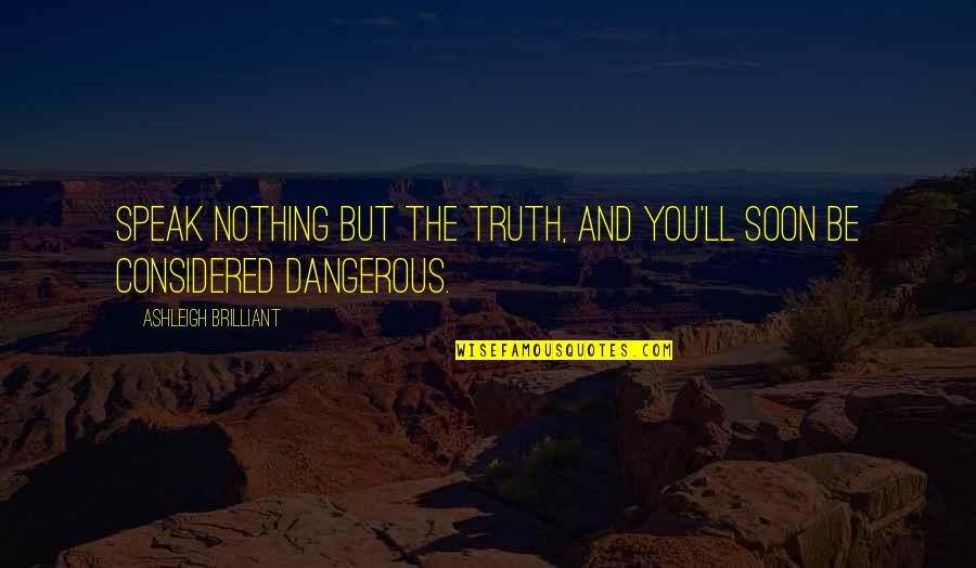Tuakau Quotes By Ashleigh Brilliant: Speak nothing but the truth, and you'll soon