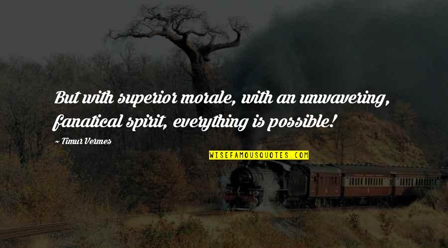 Tuakau Quotes By Timur Vermes: But with superior morale, with an unwavering, fanatical