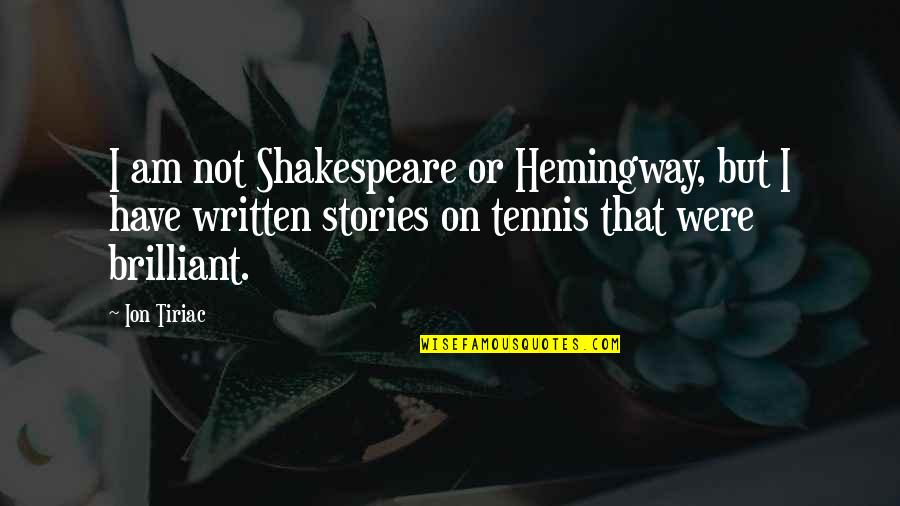 Tualah And Hess Quotes By Ion Tiriac: I am not Shakespeare or Hemingway, but I