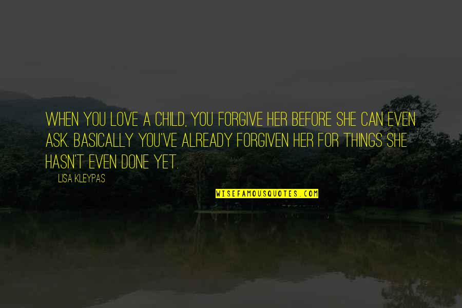 Tualah And Hess Quotes By Lisa Kleypas: When you love a child, you forgive her Tualah And Hess Quotes By Lisa Kleypas: When you love a child, you forgive her