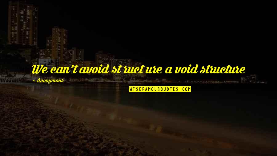 Tuaman Quotes By Anonymous: We can't avoid st ruct ure a void