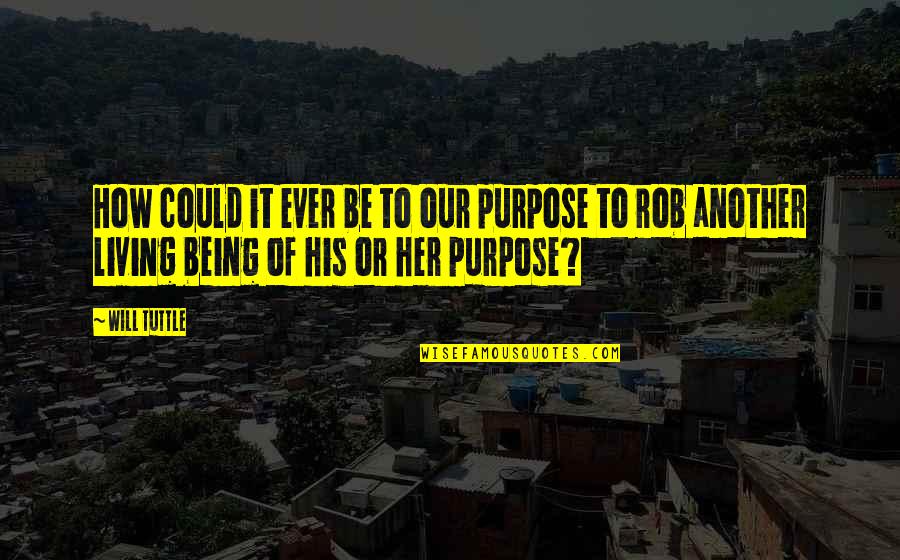 Tuan Vu Quotes By Will Tuttle: How could it ever be to our purpose