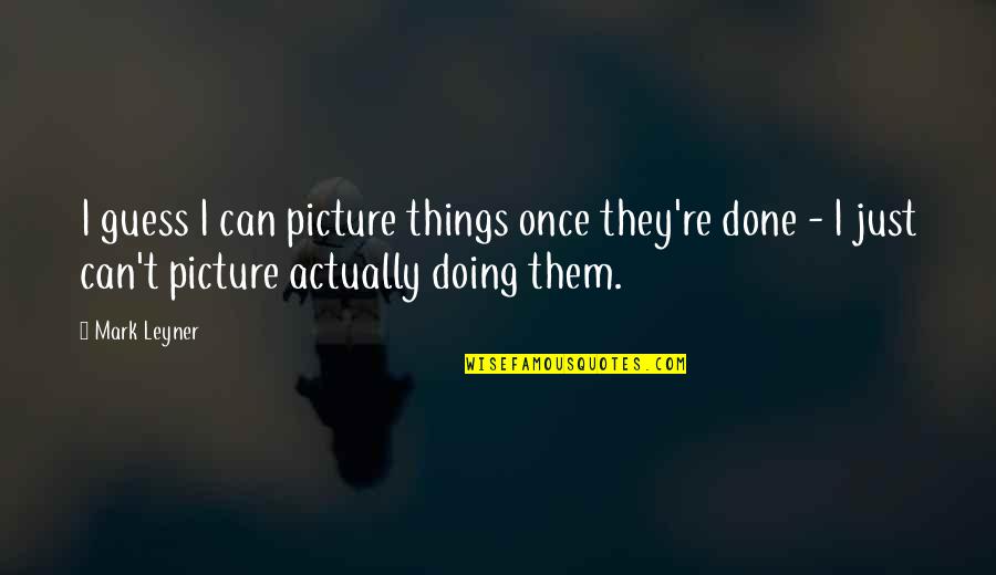 Tuane Johnston Quotes By Mark Leyner: I guess I can picture things once they're
