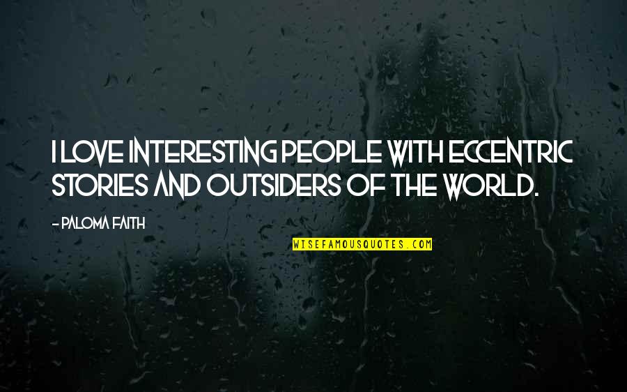 Tuane Johnston Quotes By Paloma Faith: I love interesting people with eccentric stories and