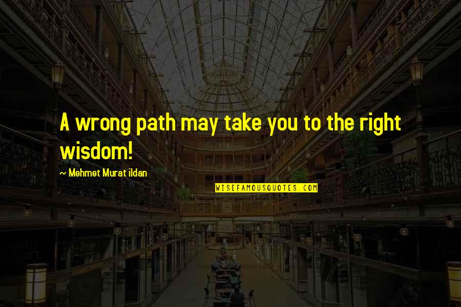 Tuangan Quotes By Mehmet Murat Ildan: A wrong path may take you to the