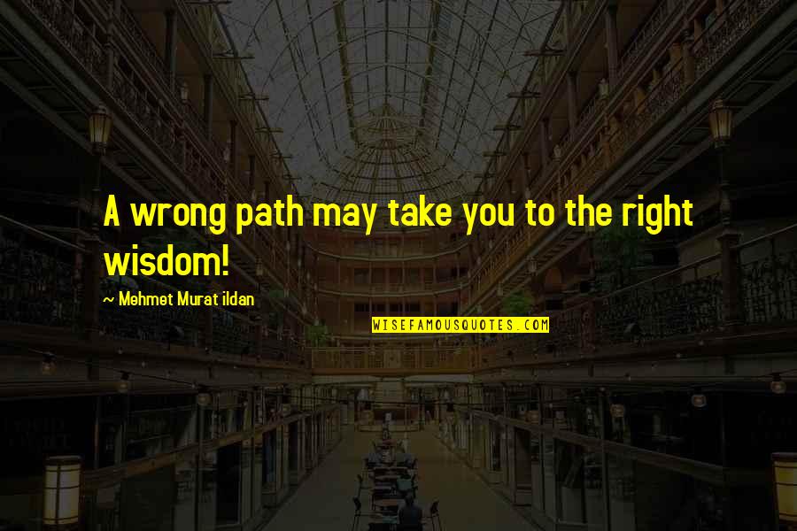 Tuangan Quotes By Mehmet Murat Ildan: A wrong path may take you to the Tuangan Quotes By Mehmet Murat Ildan: A wrong path may take you to the