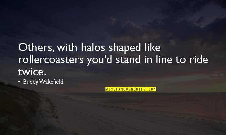 Tuango Quotes By Buddy Wakefield: Others, with halos shaped like rollercoasters you'd stand