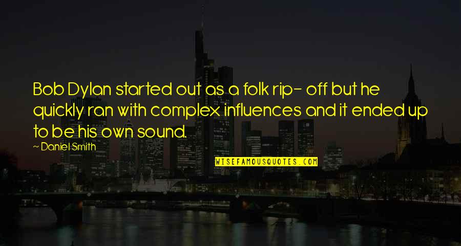 Tuarach Quotes By Daniel Smith: Bob Dylan started out as a folk rip- Tuarach Quotes By Daniel Smith: Bob Dylan started out as a folk rip-