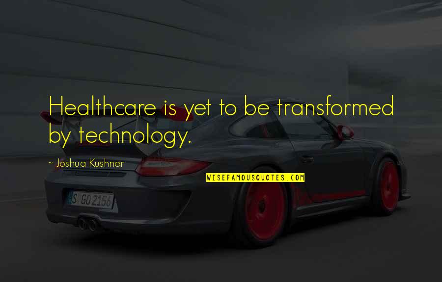 Tuarach Quotes By Joshua Kushner: Healthcare is yet to be transformed by technology. Tuarach Quotes By Joshua Kushner: Healthcare is yet to be transformed by technology.