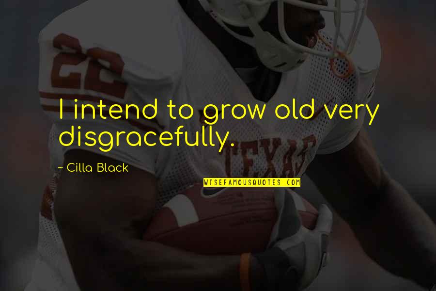 Tuary Words Quotes By Cilla Black: I intend to grow old very disgracefully. Tuary Words Quotes By Cilla Black: I intend to grow old very disgracefully.
