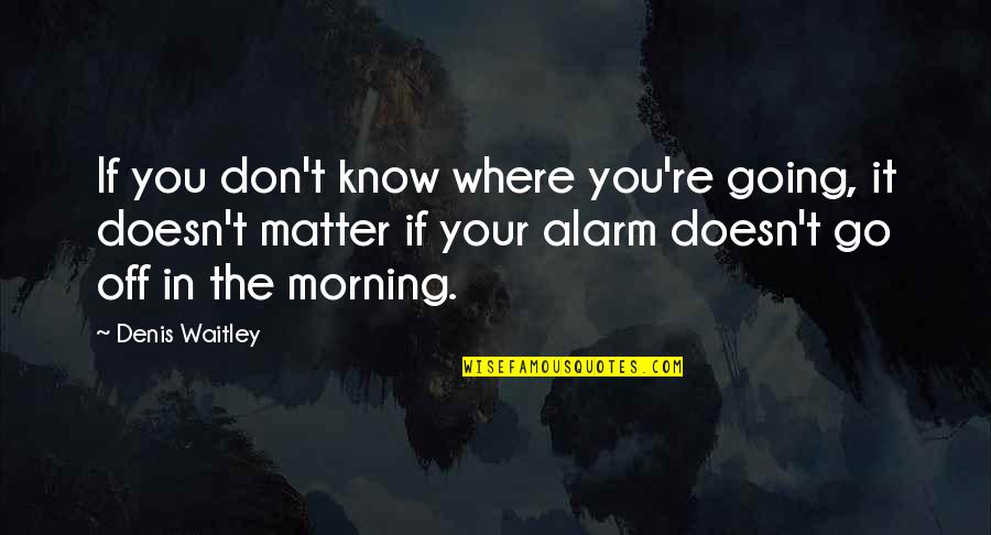 Tuary Words Quotes By Denis Waitley: If you don't know where you're going, it Tuary Words Quotes By Denis Waitley: If you don't know where you're going, it