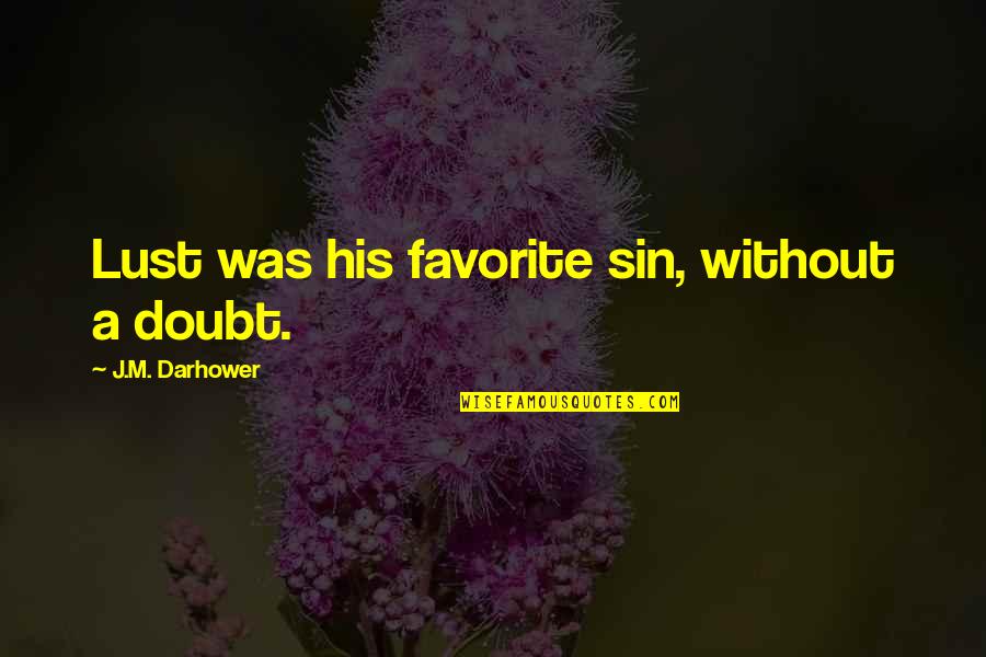 Tuary Words Quotes By J.M. Darhower: Lust was his favorite sin, without a doubt. Tuary Words Quotes By J.M. Darhower: Lust was his favorite sin, without a doubt.
