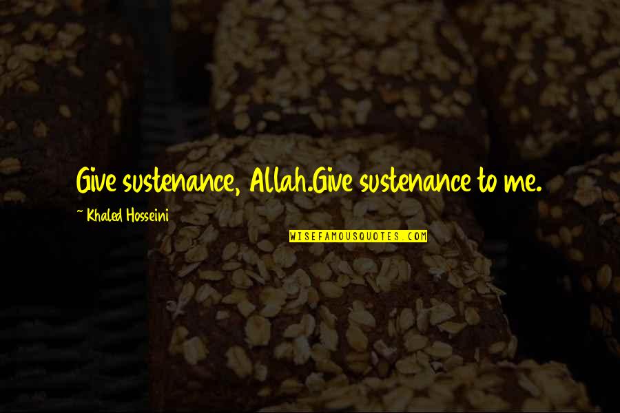 Tuary Words Quotes By Khaled Hosseini: Give sustenance, Allah.Give sustenance to me.