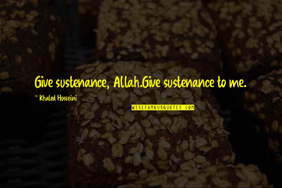 Tuary Words Quotes By Khaled Hosseini: Give sustenance, Allah.Give sustenance to me. Tuary Words Quotes By Khaled Hosseini: Give sustenance, Allah.Give sustenance to me.