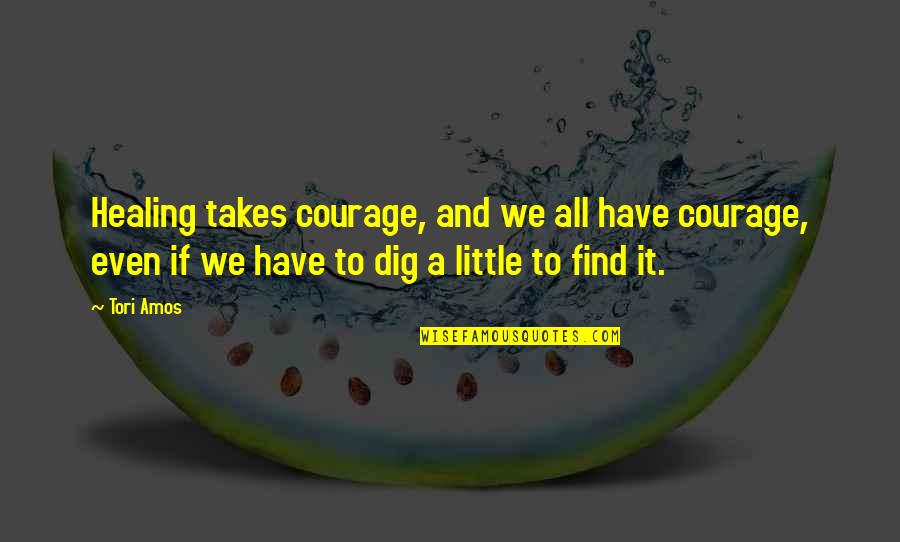 Tuary Words Quotes By Tori Amos: Healing takes courage, and we all have courage,