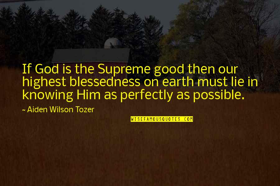 Tuas Power Quotes By Aiden Wilson Tozer: If God is the Supreme good then our Tuas Power Quotes By Aiden Wilson Tozer: If God is the Supreme good then our