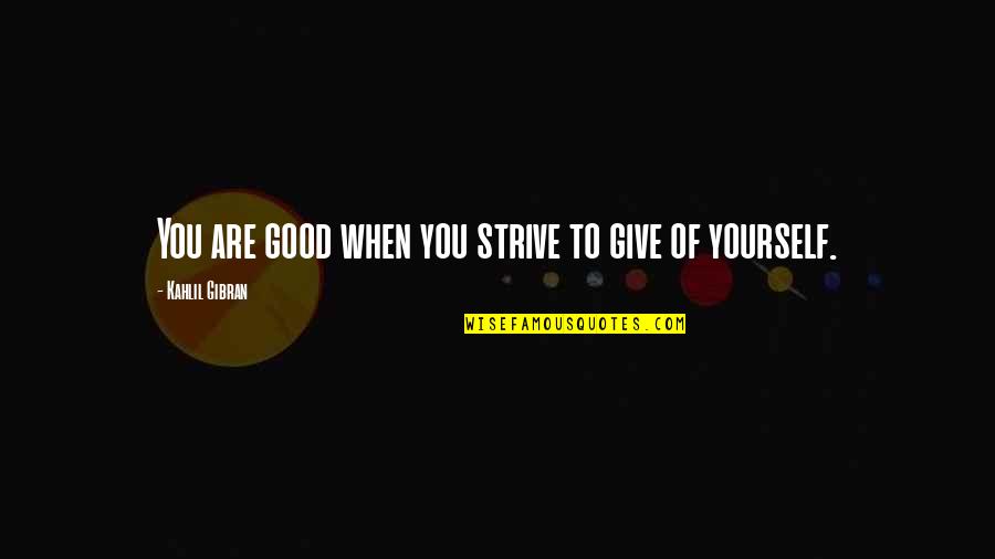Tuas Power Quotes By Kahlil Gibran: You are good when you strive to give Tuas Power Quotes By Kahlil Gibran: You are good when you strive to give
