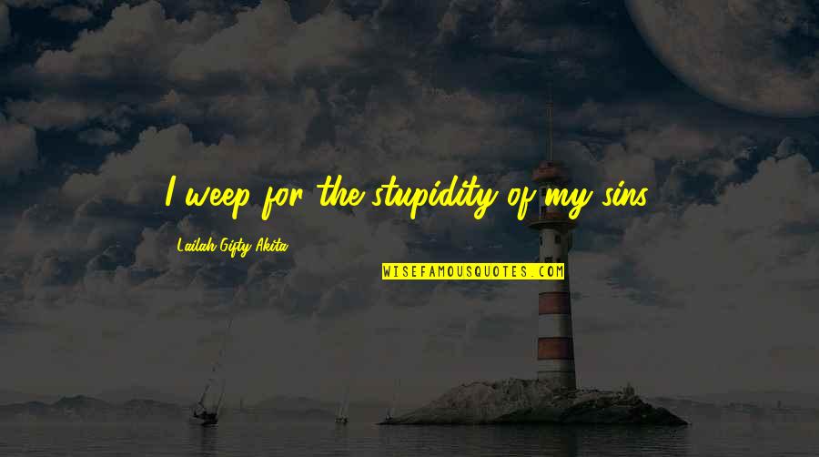 Tuataras Quotes By Lailah Gifty Akita: I weep for the stupidity of my sins. Tuataras Quotes By Lailah Gifty Akita: I weep for the stupidity of my sins.