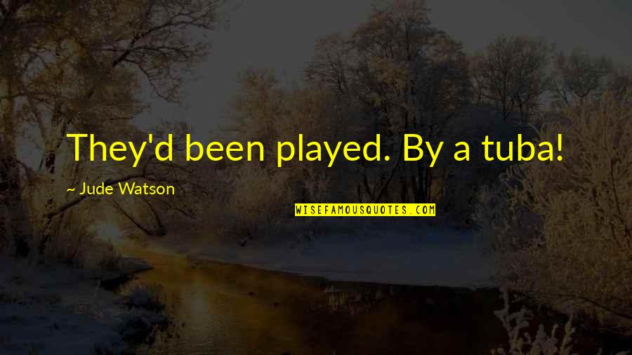 Tuba Best Quotes By Jude Watson: They'd been played. By a tuba! Tuba Best Quotes By Jude Watson: They'd been played. By a tuba!