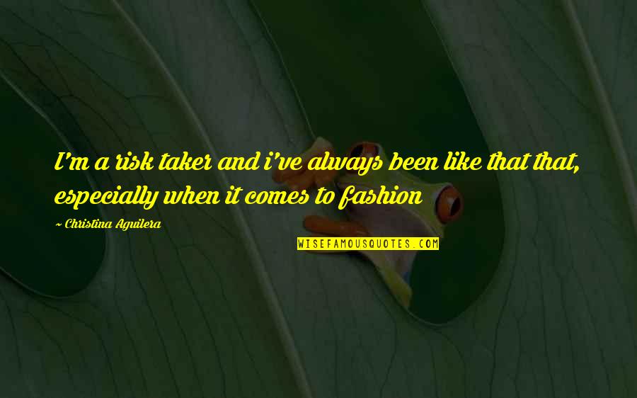 Tuba Players Quotes By Christina Aguilera: I'm a risk taker and i've always been Tuba Players Quotes By Christina Aguilera: I'm a risk taker and i've always been
