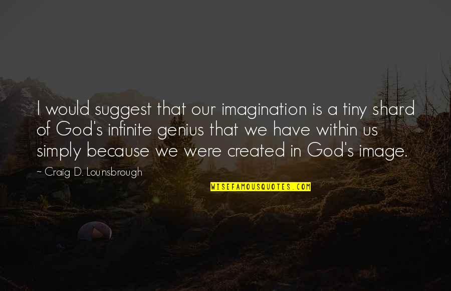Tuba Players Quotes By Craig D. Lounsbrough: I would suggest that our imagination is a Tuba Players Quotes By Craig D. Lounsbrough: I would suggest that our imagination is a