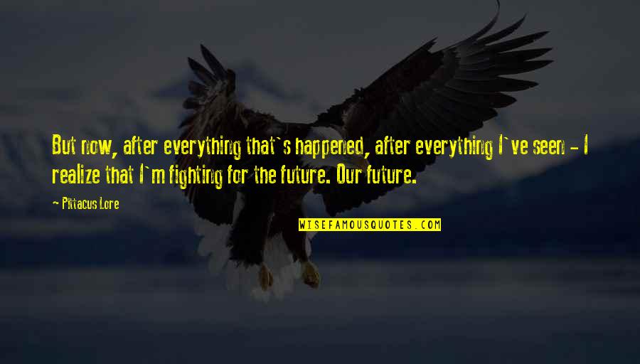 Tubal Quotes By Pittacus Lore: But now, after everything that's happened, after everything