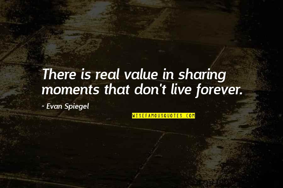 Tubalcain Quotes By Evan Spiegel: There is real value in sharing moments that