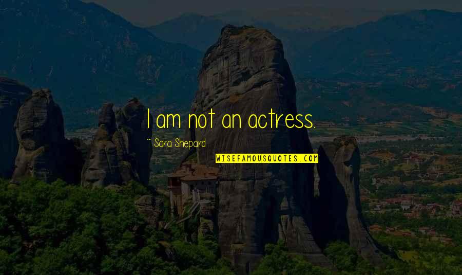 Tubas In The Moonlight Quotes By Sara Shepard: I am not an actress. Tubas In The Moonlight Quotes By Sara Shepard: I am not an actress.