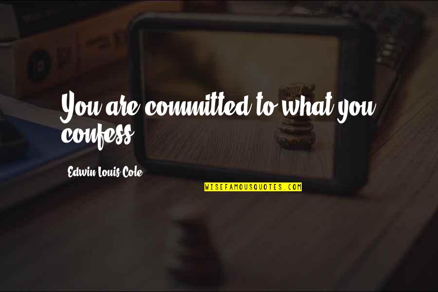Tubastraea Quotes By Edwin Louis Cole: You are committed to what you confess. Tubastraea Quotes By Edwin Louis Cole: You are committed to what you confess.