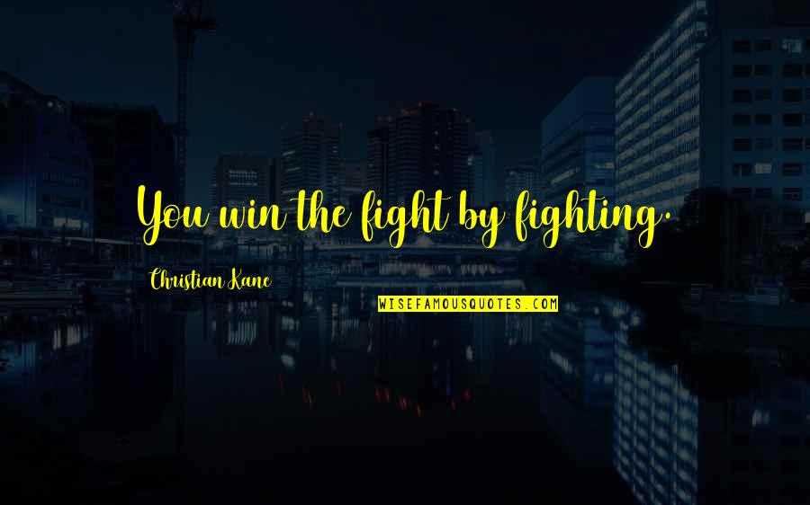 Tubb Quotes By Christian Kane: You win the fight by fighting.