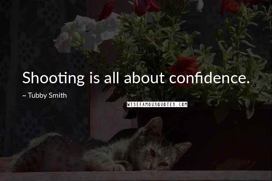 Tubby Smith quotes: Shooting is all about confidence.