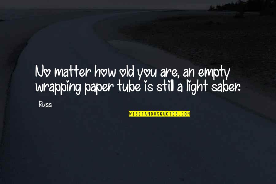 Tube Light Quotes By Russ: No matter how old you are, an empty