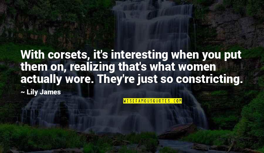 Tuber Quotes By Lily James: With corsets, it's interesting when you put them Tuber Quotes By Lily James: With corsets, it's interesting when you put them