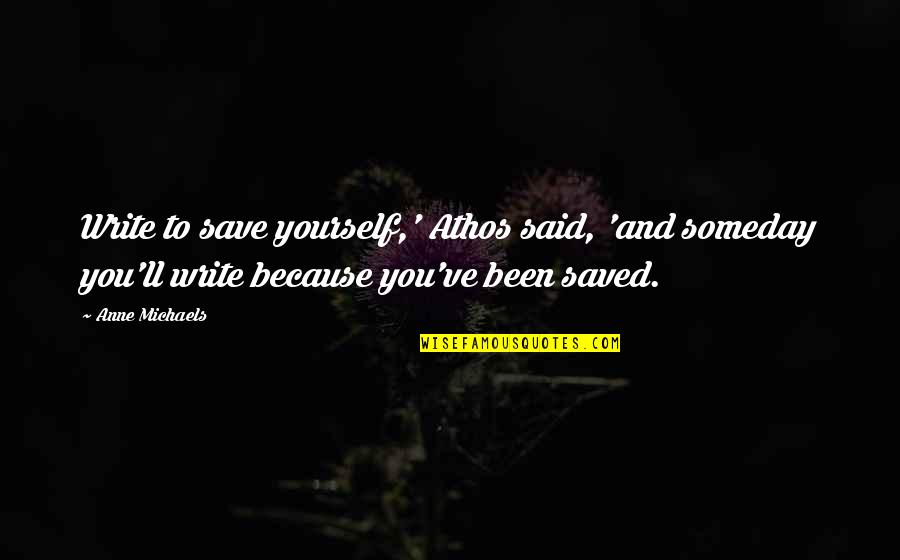Tubercle Quotes By Anne Michaels: Write to save yourself,' Athos said, 'and someday Tubercle Quotes By Anne Michaels: Write to save yourself,' Athos said, 'and someday
