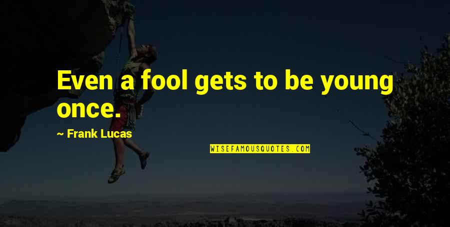 Tubercle Quotes By Frank Lucas: Even a fool gets to be young once. Tubercle Quotes By Frank Lucas: Even a fool gets to be young once.