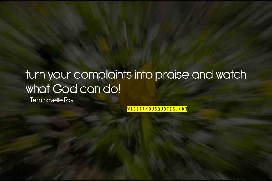 Tubercles Quotes By Terri Savelle Foy: turn your complaints into praise and watch what