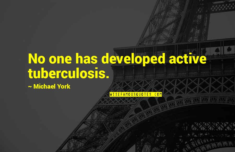 Tuberculosis Quotes By Michael York: No one has developed active tuberculosis.