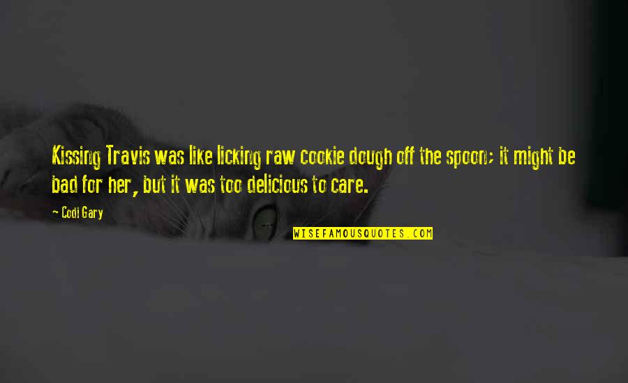 Tuberculosis Related Quotes By Codi Gary: Kissing Travis was like licking raw cookie dough Tuberculosis Related Quotes By Codi Gary: Kissing Travis was like licking raw cookie dough