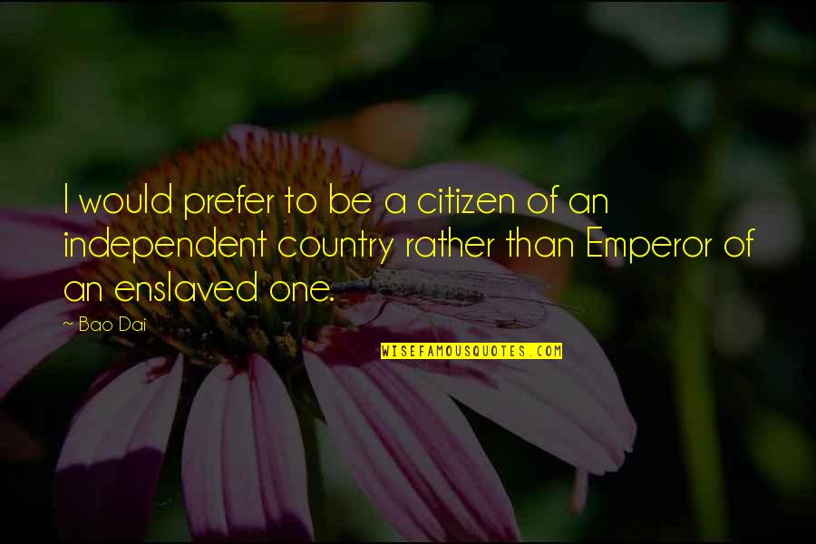 Tuberculous Adenitis Quotes By Bao Dai: I would prefer to be a citizen of Tuberculous Adenitis Quotes By Bao Dai: I would prefer to be a citizen of