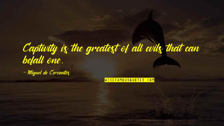 Tuberculous Lymphadenitis Quotes By Miguel De Cervantes: Captivity is the greatest of all evils that Tuberculous Lymphadenitis Quotes By Miguel De Cervantes: Captivity is the greatest of all evils that