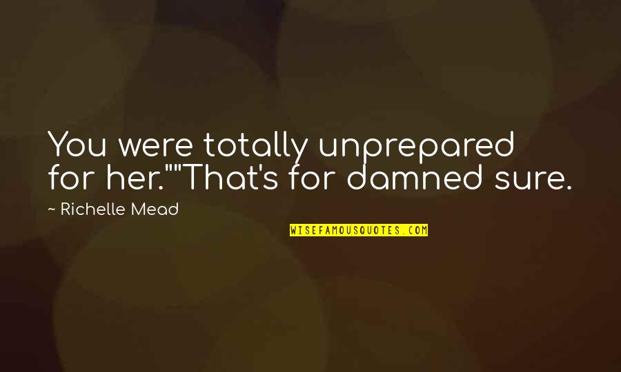 Tuberkulose Quotes By Richelle Mead: You were totally unprepared for her.""That's for damned